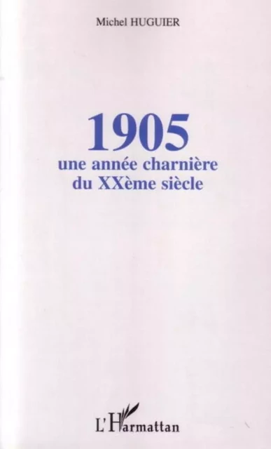 1905 : une année charnière du XXème siècle - Michel Huguier - Editions L'Harmattan