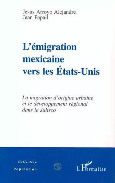 L'EMIGRATION MEXICAINE VERS LES ETATS-UNIS - Jean Papail, Jesus Arroyo Alejandre - Editions L'Harmattan