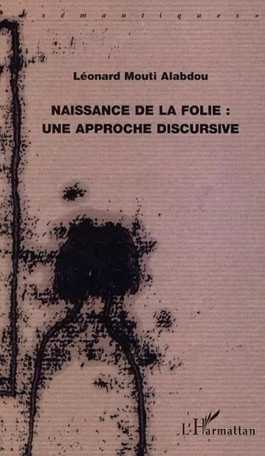 Naissance de la folie - Léonard Mouti Alabdou - Editions L'Harmattan