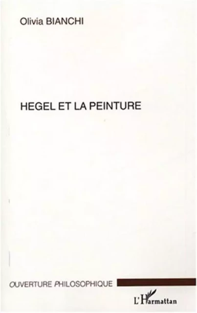 Hegel et la peinture - Olivia Bianchi - Editions L'Harmattan