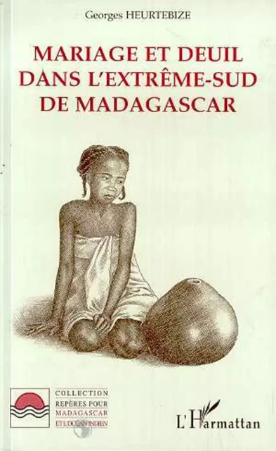 Mariage et Deuil dans l'extrême-Sud de Madagascar - Georges Heurtebize - Editions L'Harmattan