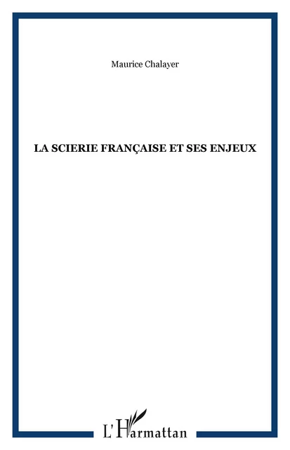 La scierie française et ses enjeux - Maurice Chalayer - Editions L'Harmattan