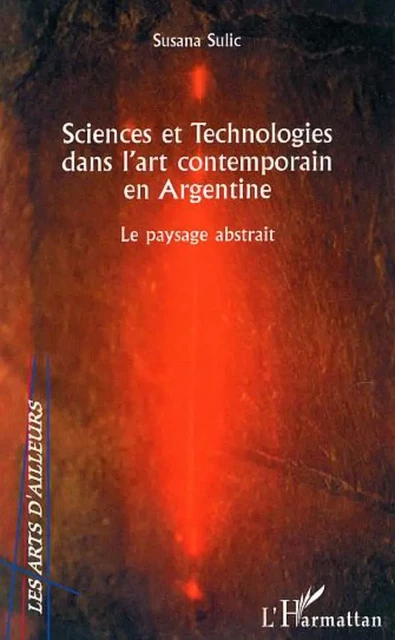 Sciences et Technologies dans l'art contemporain en Argentine - Susana Sulic - Editions L'Harmattan