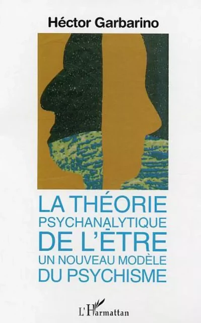 La théorie psychanalytique de l'être, un nouveau modèle du psychisme - Hector Garbarino - Editions L'Harmattan