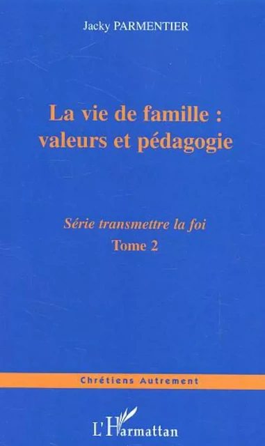 La vie de famille : valeurs et pédagogie - Jacky Parmentier - Editions L'Harmattan