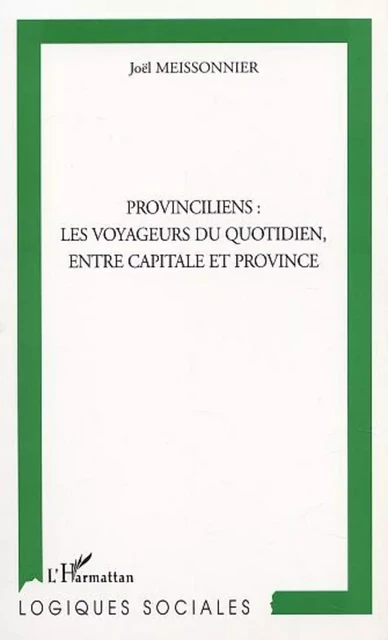 PROVINCILIENS : LES VOYAGEURS DU QUOTIDIEN, ENTRE CAPITALE ET PROVINCE - Joël Meissonnier - Editions L'Harmattan