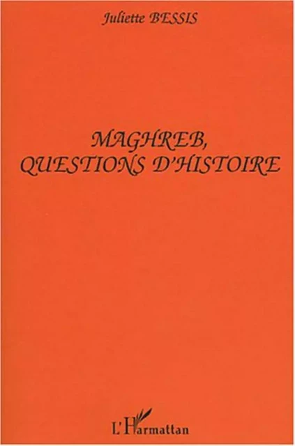 Maghreb, Questions d'Histoire - Juliette Bessis - Editions L'Harmattan