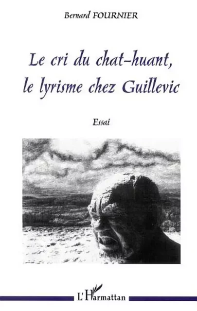 LE CRI DU CHAT-HUANT, LE LYRISME CHEZ GUILLEVIC - Bernard Fournier - Editions L'Harmattan