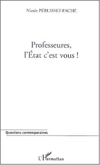 PROFESSEURES, L'ETAT C'EST VOUS ! - Nicole Péruisset-Fache - Editions L'Harmattan