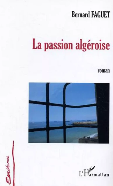 La passion algéroise - Bernard Faguet - Editions L'Harmattan