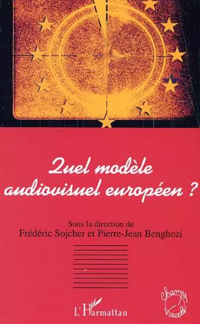 Quel modèle audiovisuel européen ? - Pierre-Jean Benghozi, Mwayila Tshiyembe - Editions L'Harmattan