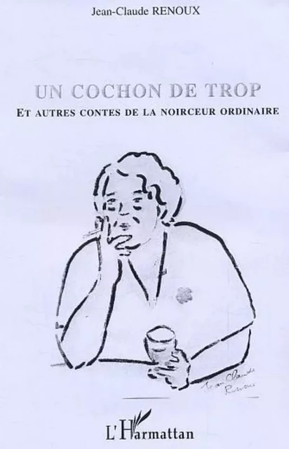 Un cochon de trop et autres contes de la noirceur ordinaire - Jean-Claude Renoux - Editions L'Harmattan