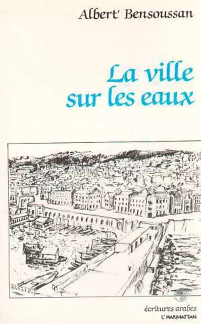 La ville sur les eaux - Albert Bensoussan - Editions L'Harmattan