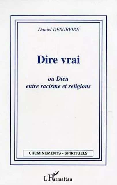 Dire vrai ou Dieu entre racisme et religion - Daniel Desurvire - Editions L'Harmattan