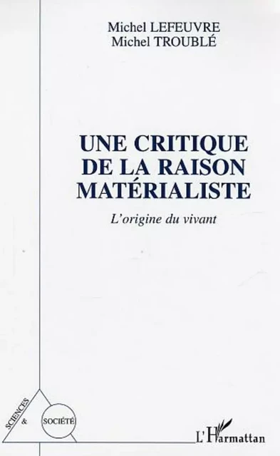 Une Critique de la raison matérialiste - Michel Lefeuvre, Michel Troublel - Editions L'Harmattan