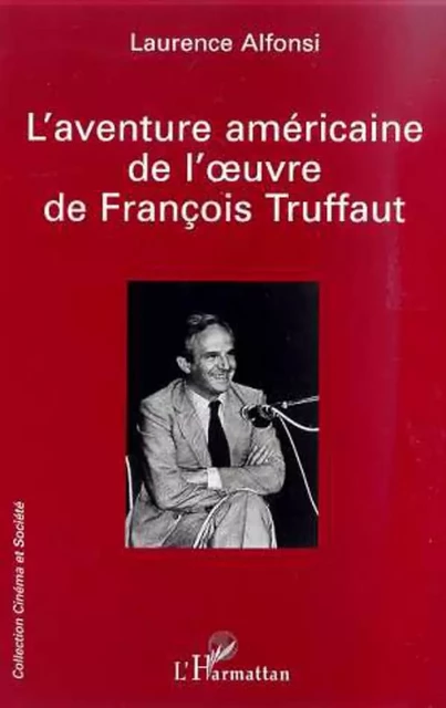 L'AVENTURE AMERICAINE DE L'UVRE DE FRANÇOIS TRUFFAUT - Laurence Alfonsi - Editions L'Harmattan