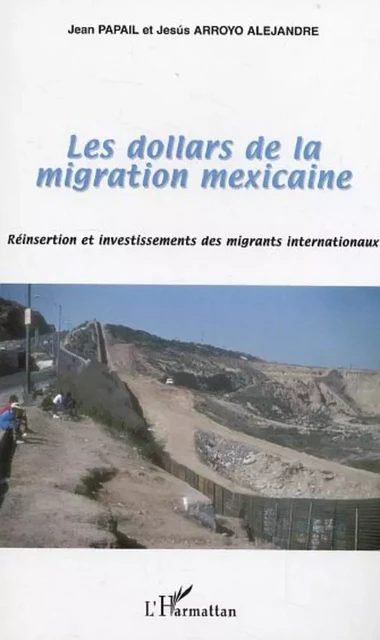 Les dollars de la migration mexicaine - Jean Papail, Jesus Arroyo Alejandre - Editions L'Harmattan