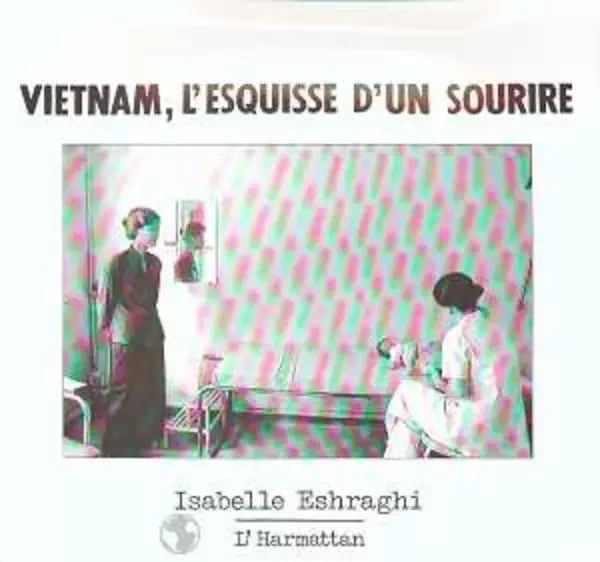 Vietnam, l'esquisse d'un sourire - Isabelle Eshraghi - Editions L'Harmattan