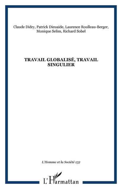 Travail globalisé, travail singulier - Monique Selim, Patrick Dieuaide, Richard Sobel, Laurence Roulleau-Berger, Claude Didry - Editions L'Harmattan