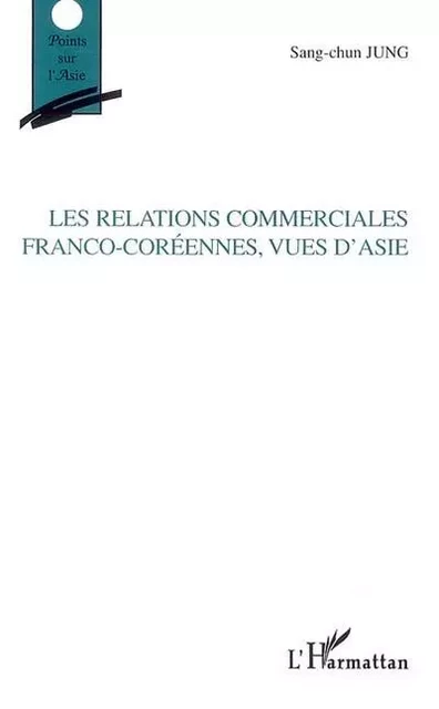 Les relations commerciales franco-coréennes, vues d'Asie - Sang-chun Jung - Editions L'Harmattan