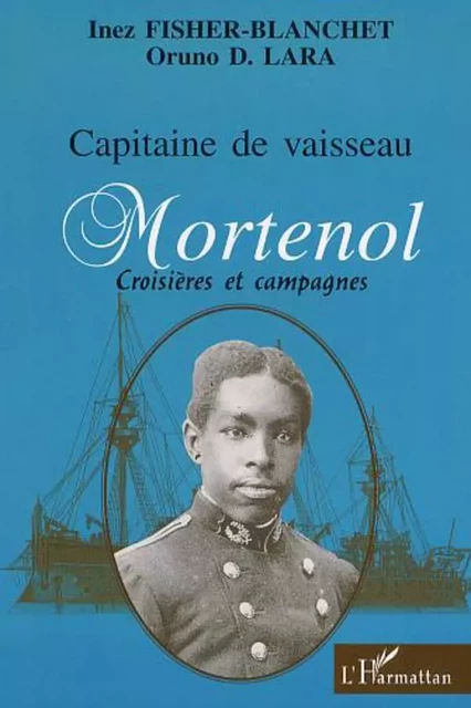 CAPITAINE DE VAISSEAU MORTENOL - Oruno Lara, Inez Fisher-Blanchet - Editions L'Harmattan