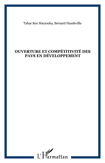 Ouverture et compétitivité des Pays en Développement - Bernard Haudeville, Tahar Ben Marzouka - Editions L'Harmattan