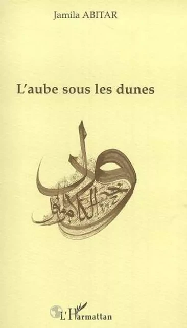 L'AUBE SOUS LES DUNES - Jamila Abitar - Editions L'Harmattan