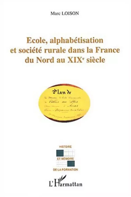 Ecole, alphabétisation et société rurale dans la France du Nord au XIXe - Marc Loison - Editions L'Harmattan