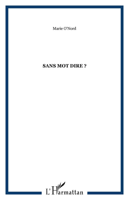 Sans mot dire ? - Marie O'Nord - Editions L'Harmattan