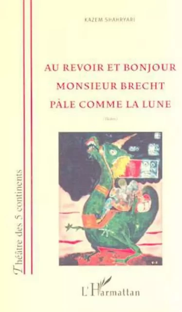 AU REVOIR ET BONJOUR MONSIEUR BRECHT PÂLE COMME LA LUNE - Kazem Shahryari - Editions L'Harmattan