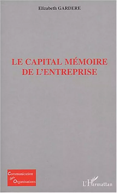 Le capital mémoire de l'entreprise - Elizabeth Gardere - Editions L'Harmattan