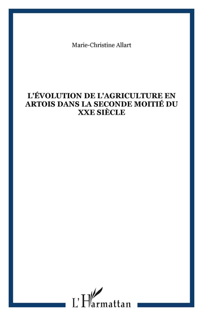 L'évolution de l'agriculture en Artois dans la seconde moitié du XXe siècle - Marie Christine Allart - Editions L'Harmattan