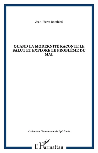 Quand la modernité raconte le Salut et explore le problème du Mal - Jean-Pierre Bombled - Editions L'Harmattan