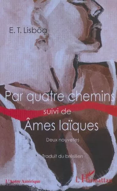 Par quatre chemins suivi de Ames laiques - E. T. Lisbôa - Editions L'Harmattan