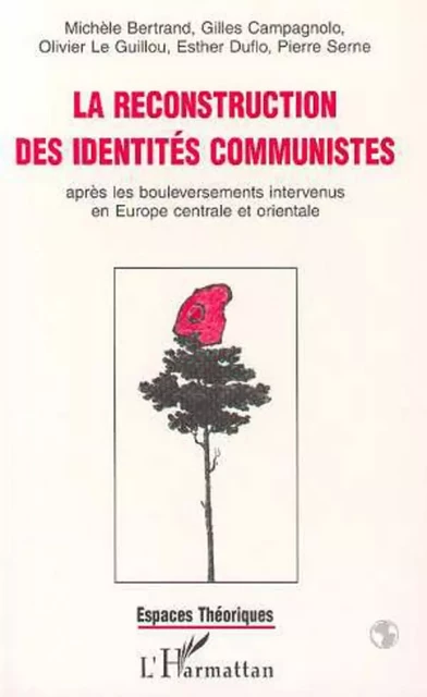 La reconstruction des identités communistes après les bouleversements intervenus en Europe centrale et orientale - Michèle Bertrand - Editions L'Harmattan