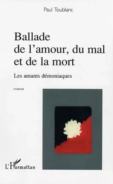 Ballade de l'amour, du mal et de la mort - Paul Toublanc - Editions L'Harmattan