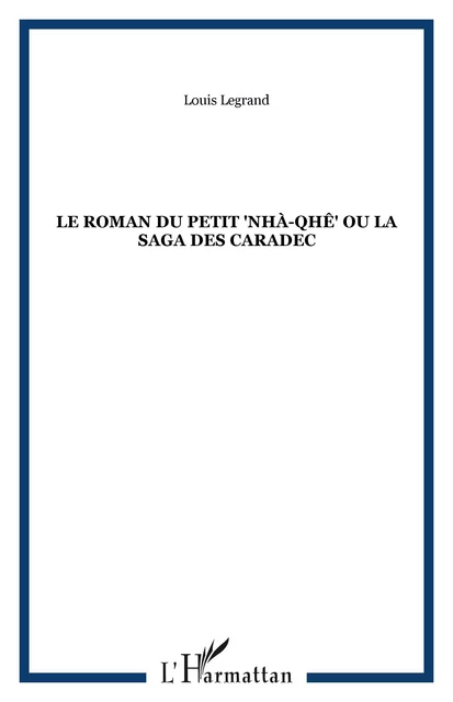 Le roman du petit "nhà-qhê" ou la saga des Caradec - Louis Legrand - Editions L'Harmattan