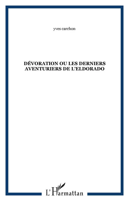 Dévoration ou Les derniers aventuriers de l'Eldorado - Yves Carchon - Editions L'Harmattan