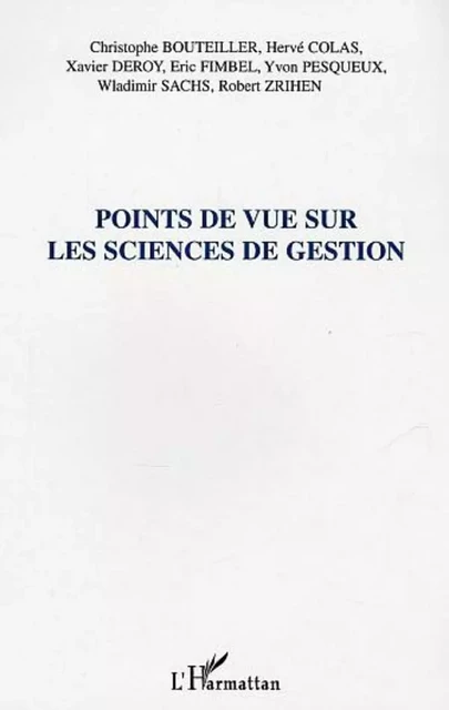 Points de vue sur les sciences de gestion - Hervé Colas, Xavier Deroy, Christophe Bouteiller, Wladimir Sachs, Robert Zrihen, Eric Fimbel, Yvon Pesqueux - Editions L'Harmattan