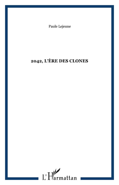 2042, l'ère des clones - Paule Lejeune - Editions L'Harmattan