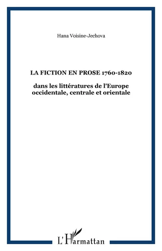 La fiction en prose 1760-1820 - Hana Voisine-Jechova - Editions L'Harmattan