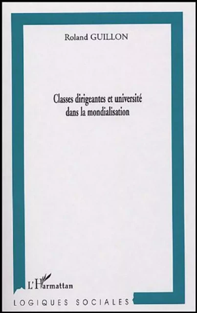 Classes dirigeantes et universités dans la mondialisation - Roland Guillon - Editions L'Harmattan