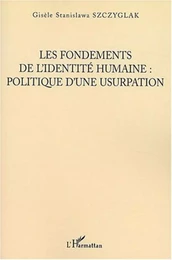 Les Fondements de l'identité humaine, politique d'une usurpation