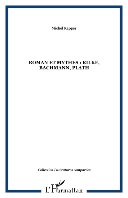 Roman et mythes : Rilke, Bachmann, Plath - Michel Kappes - Editions L'Harmattan