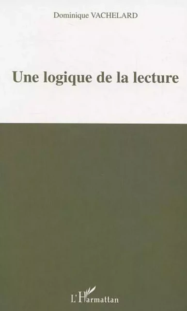 Une logique de la lecture - Dominique Vachelard - Editions L'Harmattan