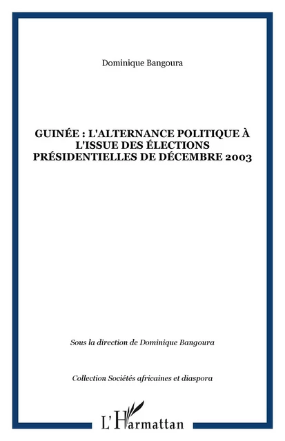 Guinée : l'alternance politique à l'issue des élections présidentielles de décembre 2003 - Dominique Bangoura - Editions L'Harmattan