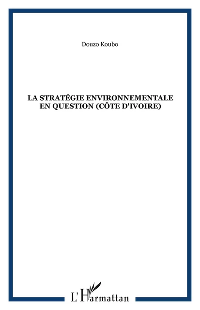 La stratégie environnementale en question (Côte d'Ivoire) - Douzo Koubo - Editions L'Harmattan