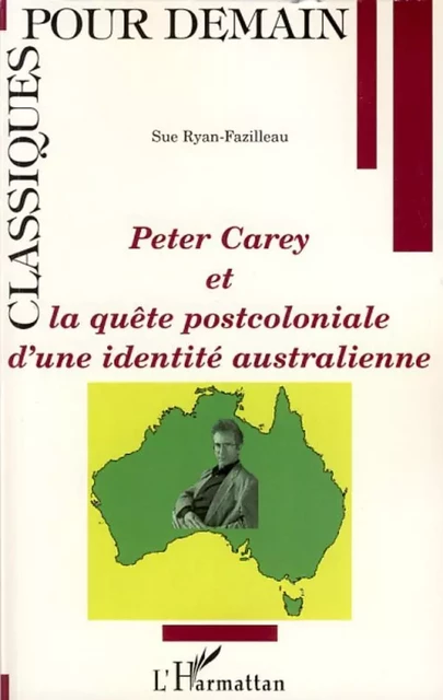 Peter Carey et la quête postcoloniale d'une identité australienne - Sue Ryan-Fazilleau - Editions L'Harmattan