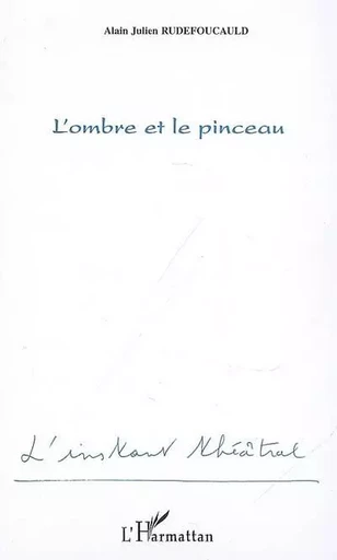 L'ombre et le pinceau - Alain Julien Rudefoucauld - Editions L'Harmattan