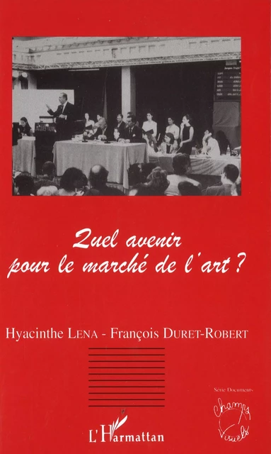 Quel avenir pour le marché de l'art ? - Hyacinthe Lena, François Duret-Robert - Editions L'Harmattan